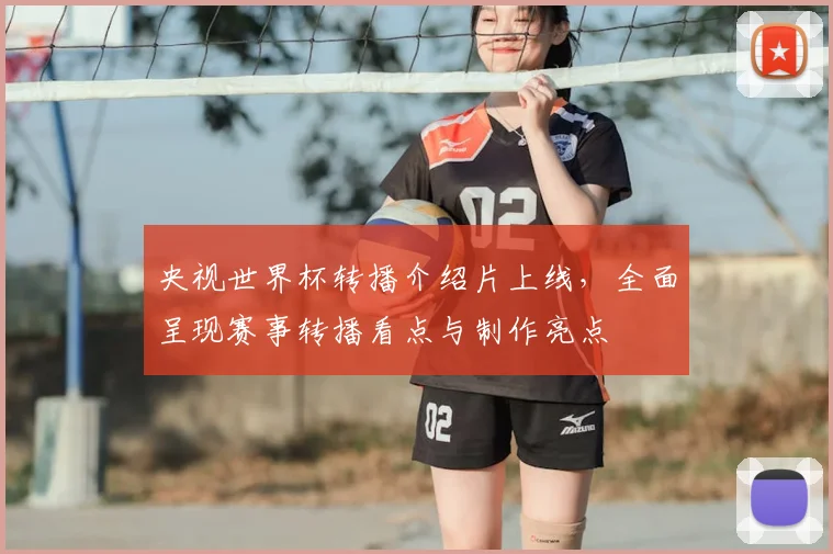 央视世界杯转播介绍片上线，全面呈现赛事转播看点与制作亮点